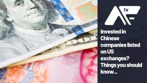 AF TV – Invested in Chinese companies listed on US exchanges? Things you should know