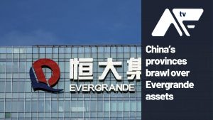 AFTV –  China’s provinces brawl over Evergrande assets