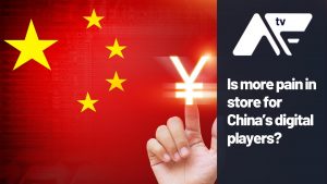 AF TV - Is more pain in store for China’s digital players?