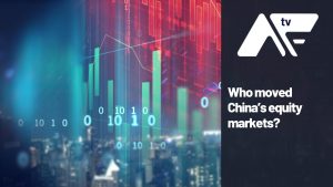 AF TV - Who moved China’s equity markets?