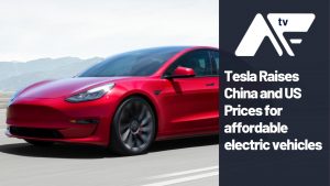 AF TV – Tesla Raises China and US Prices for Affordable EVs