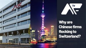 AF TV – Why are Chinese firms flocking to Switzerland?
