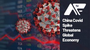 AF TV – China Covid Spike Threatens Global Economy