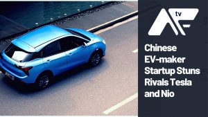 AF TV - Chinese EV-maker Startup Stuns Rivals Tesla and Nio