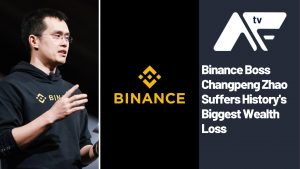 AF TV – Binance Boss Zhao Suffers History’s Biggest Wealth Loss
