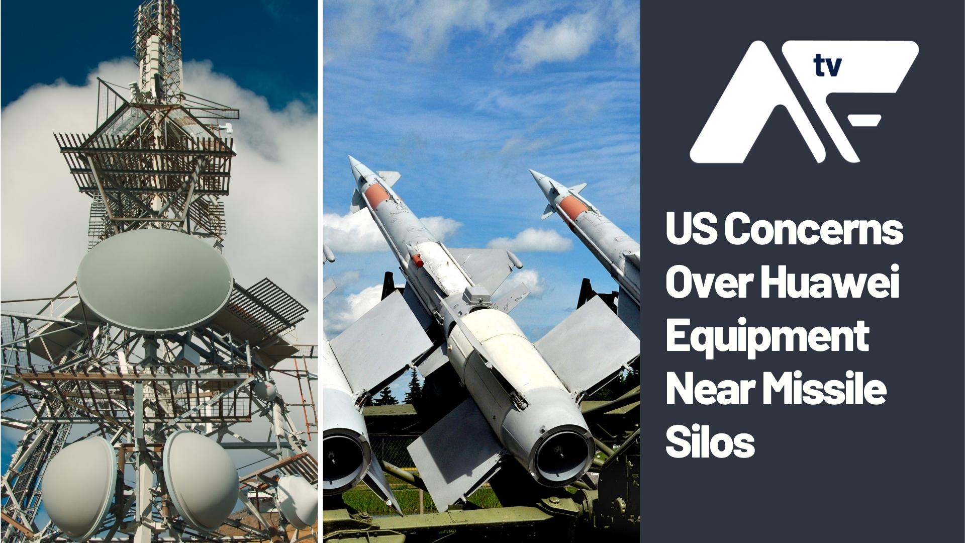 AF TV – US Concerns Over Huawei Equipment Near Missile Silos